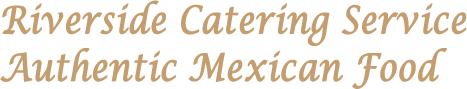 Riverside Catering Service Authentic Mexican Food